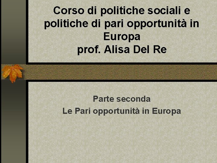 Corso di politiche sociali e politiche di pari opportunità in Europa prof. Alisa Del