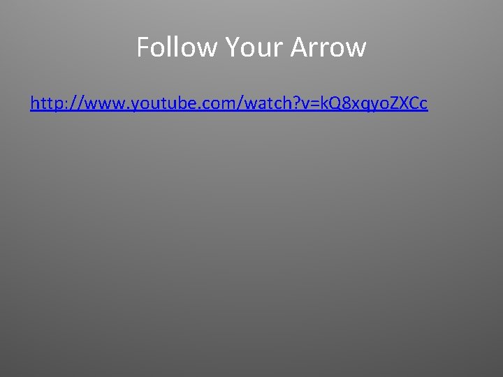 Follow Your Arrow http: //www. youtube. com/watch? v=k. Q 8 xqyo. ZXCc Follow Your Arrow http: //www. youtube. com/watch? v=k. Q 8 xqyo. ZXCc