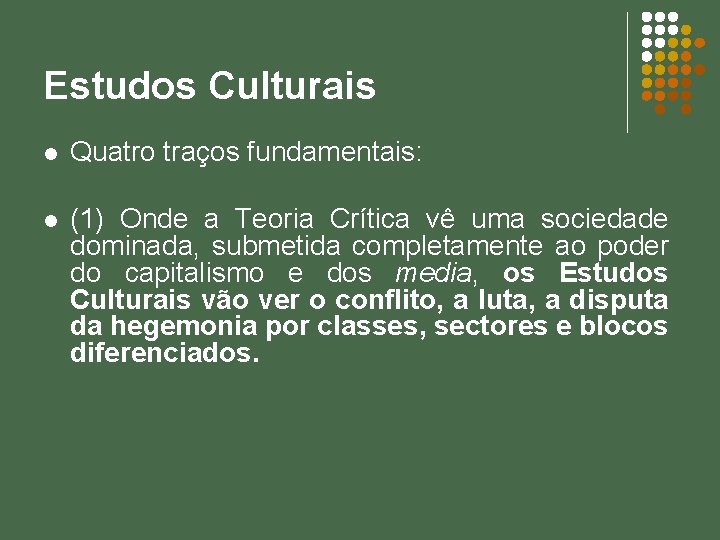 Estudos Culturais l Quatro traços fundamentais: l (1) Onde a Teoria Crítica vê uma