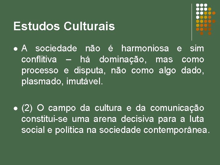 Estudos Culturais l A sociedade não é harmoniosa e sim conflitiva – há dominação,