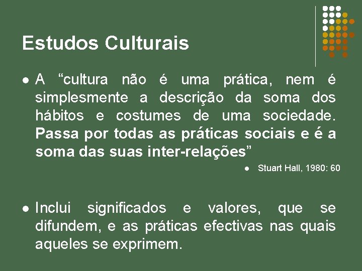 Estudos Culturais l A “cultura não é uma prática, nem é simplesmente a descrição