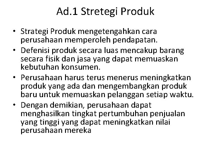 Ad. 1 Stretegi Produk • Strategi Produk mengetengahkan cara perusahaan memperoleh pendapatan. • Defenisi