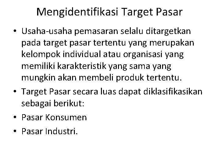 Mengidentifikasi Target Pasar • Usaha-usaha pemasaran selalu ditargetkan pada target pasar tertentu yang merupakan