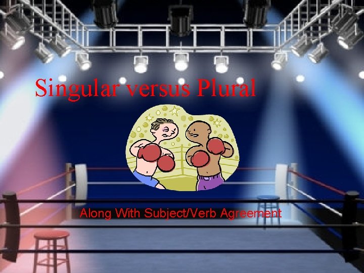 Singular versus Plural Along With Subject/Verb Agreement 