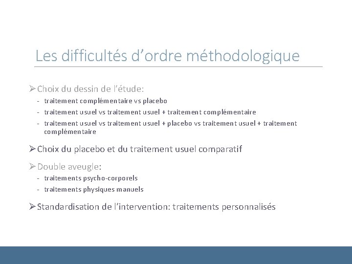 Les difficultés d’ordre méthodologique ØChoix du dessin de l’étude: - traitement complémentaire vs placebo