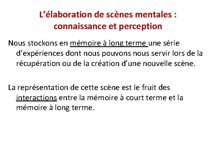 L’élaboration de scènes mentales : connaissance et perception Nous stockons en mémoire à long