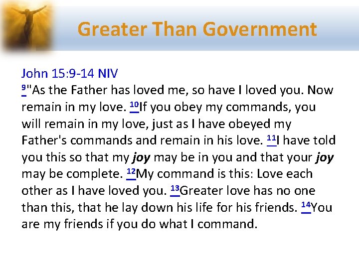 Greater Than Government John 15: 9 -14 NIV 9"As the Father has loved me,