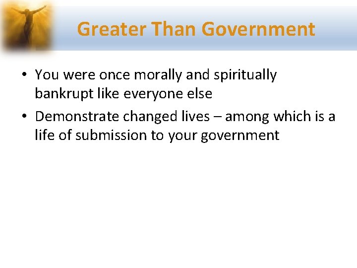 Greater Than Government • You were once morally and spiritually bankrupt like everyone else