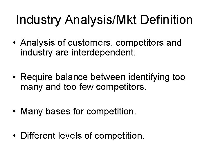 Industry Analysis/Mkt Definition • Analysis of customers, competitors and industry are interdependent. • Require