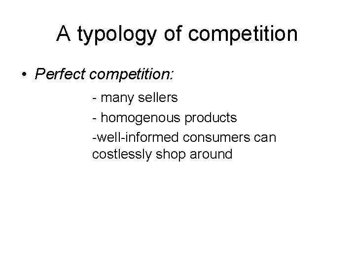 A typology of competition • Perfect competition: - many sellers - homogenous products -well-informed