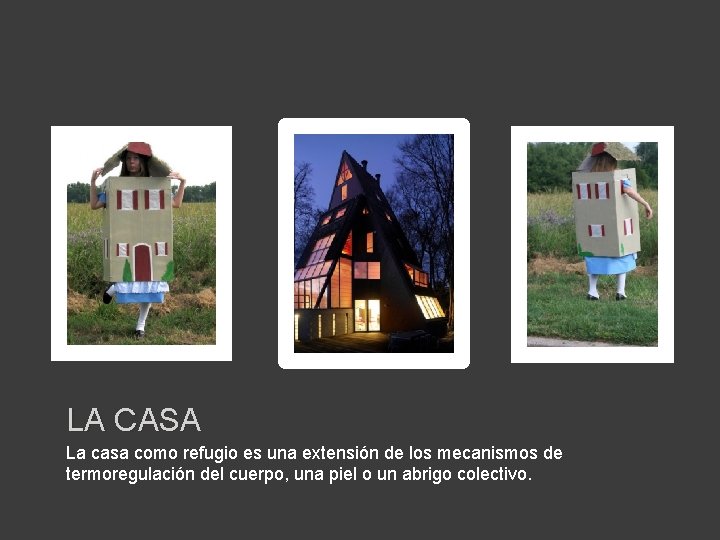 LA CASA La casa como refugio es una extensión de los mecanismos de termoregulación