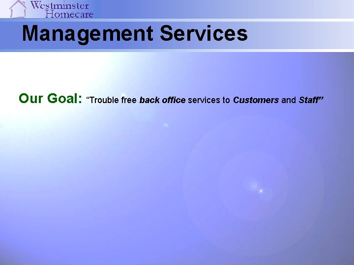 Management Services Our Goal: “Trouble free back office services to Customers and Staff” 