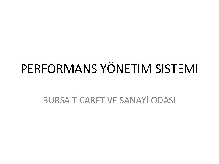 PERFORMANS YÖNETİM SİSTEMİ BURSA TİCARET VE SANAYİ ODASI 