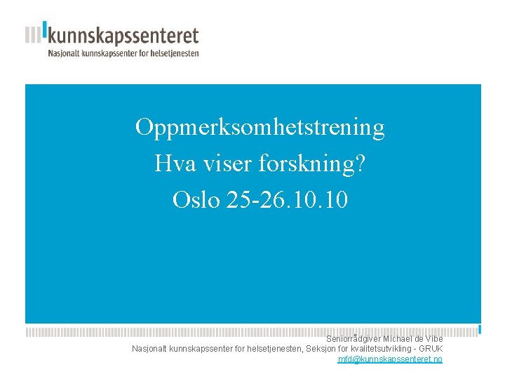 Oppmerksomhetstrening Hva viser forskning? Kunnskapsesenterets Oslo 25 -26. 10 nye PPT-mal Seniorrådgiver Michael de