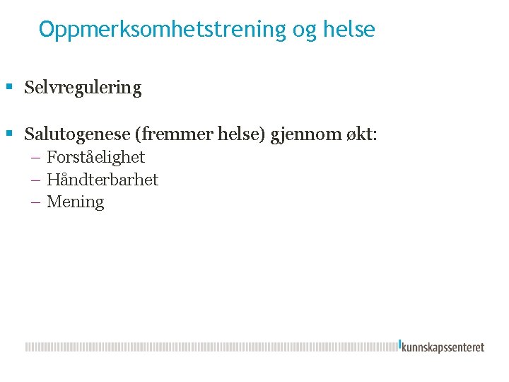 Oppmerksomhetstrening og helse § Selvregulering § Salutogenese (fremmer helse) gjennom økt: – Forståelighet –