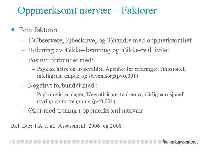 Oppmerksomt nærvær – Faktorer § Fem faktorer – 1)Observere, 2)beskrive, og 3)handle med oppmerksomhet Oppmerksomt nærvær – Faktorer § Fem faktorer – 1)Observere, 2)beskrive, og 3)handle med oppmerksomhet