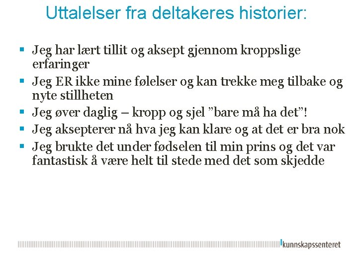 Uttalelser fra deltakeres historier: § Jeg har lært tillit og aksept gjennom kroppslige erfaringer Uttalelser fra deltakeres historier: § Jeg har lært tillit og aksept gjennom kroppslige erfaringer
