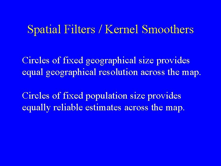 Spatial Filters / Kernel Smoothers Circles of fixed geographical size provides equal geographical resolution