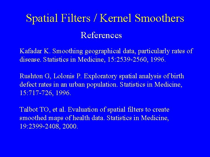 Spatial Filters / Kernel Smoothers References Kafadar K. Smoothing geographical data, particularly rates of