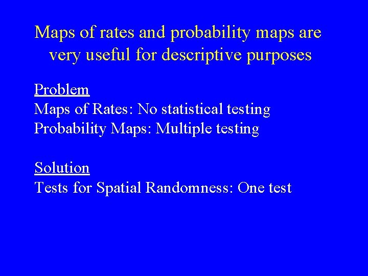 Maps of rates and probability maps are very useful for descriptive purposes Problem Maps