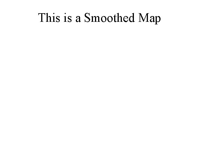 This is a Smoothed Map 