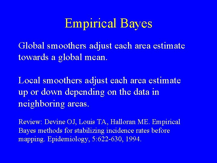 Empirical Bayes Global smoothers adjust each area estimate towards a global mean. Local smoothers