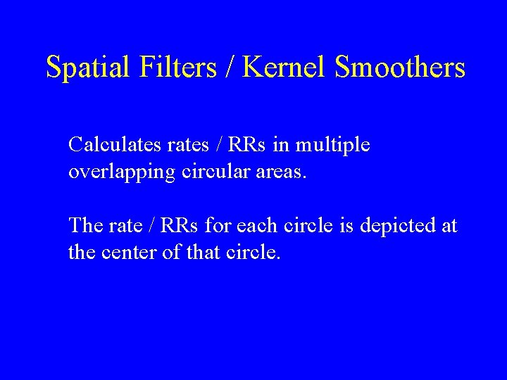 Spatial Filters / Kernel Smoothers Calculates rates / RRs in multiple overlapping circular areas.