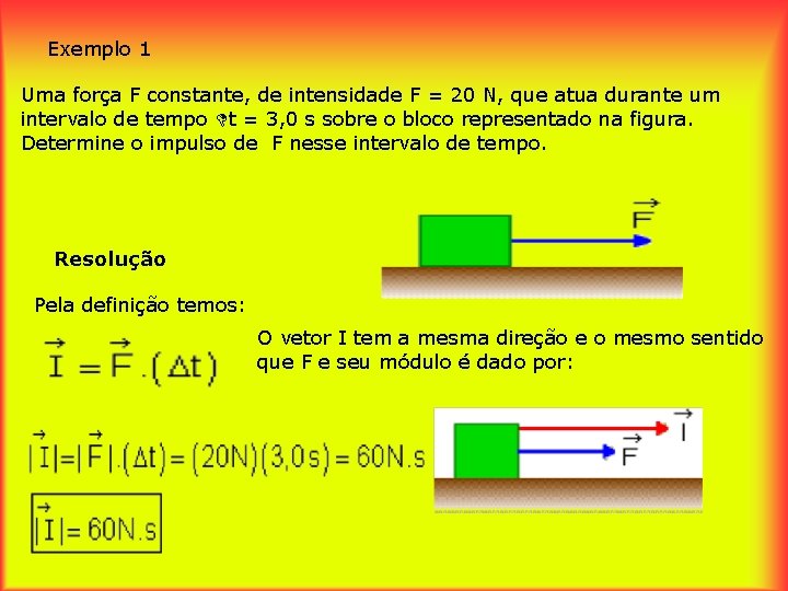 Exemplo 1 Uma força F constante, de intensidade F = 20 N, que atua