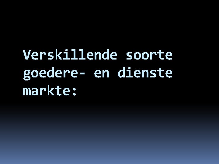 Verskillende soorte goedere- en dienste markte: 