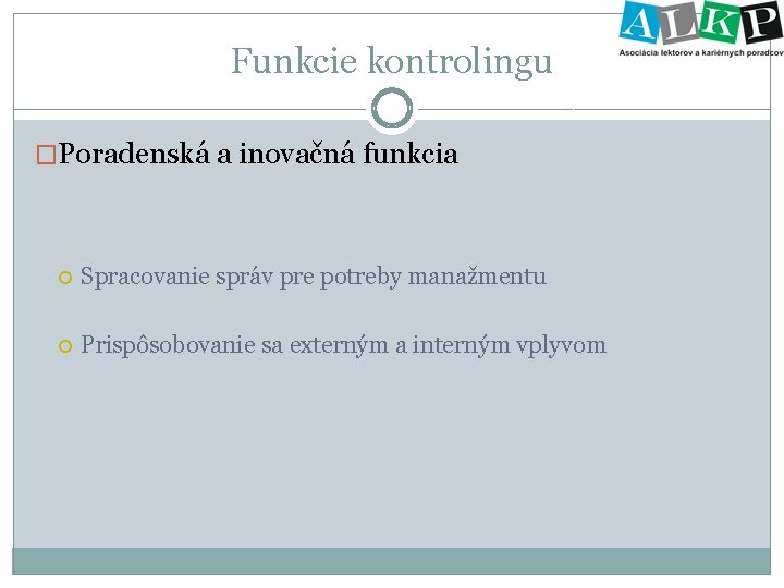 Funkcie kontrolingu �Poradenská a inovačná funkcia Spracovanie správ pre potreby manažmentu Prispôsobovanie sa externým