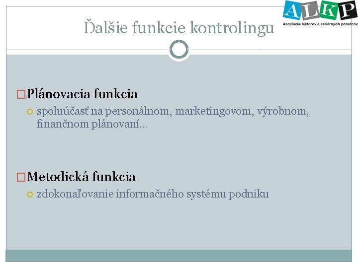 Ďalšie funkcie kontrolingu �Plánovacia funkcia spoluúčasť na personálnom, marketingovom, výrobnom, finančnom plánovaní. . .