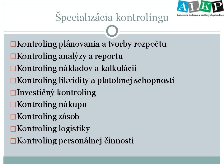 Špecializácia kontrolingu �Kontroling plánovania a tvorby rozpočtu �Kontroling analýzy a reportu �Kontroling nákladov a