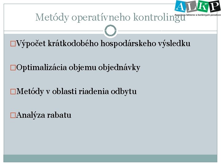 Metódy operatívneho kontrolingu �Výpočet krátkodobého hospodárskeho výsledku �Optimalizácia objemu objednávky �Metódy v oblasti riadenia