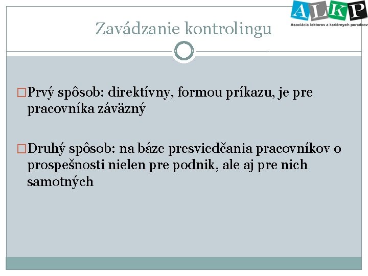 Zavádzanie kontrolingu �Prvý spôsob: direktívny, formou príkazu, je pre pracovníka záväzný �Druhý spôsob: na