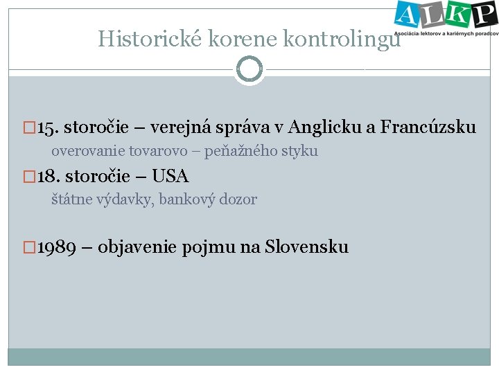 Historické korene kontrolingu � 15. storočie – verejná správa v Anglicku a Francúzsku overovanie