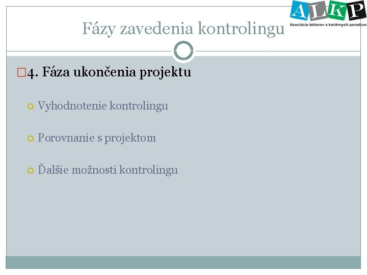 Fázy zavedenia kontrolingu � 4. Fáza ukončenia projektu Vyhodnotenie kontrolingu Porovnanie s projektom Ďalšie