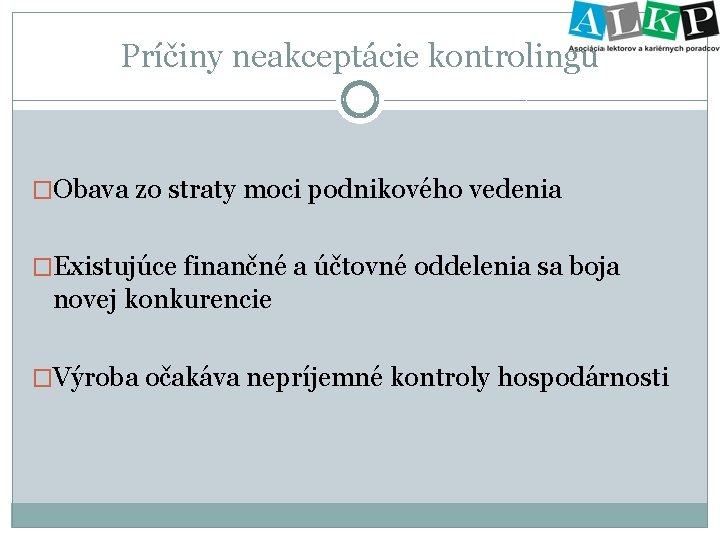 Príčiny neakceptácie kontrolingu �Obava zo straty moci podnikového vedenia �Existujúce finančné a účtovné oddelenia