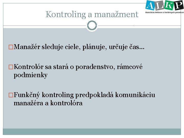 Kontroling a manažment �Manažér sleduje ciele, plánuje, určuje čas. . . �Kontrolór sa stará