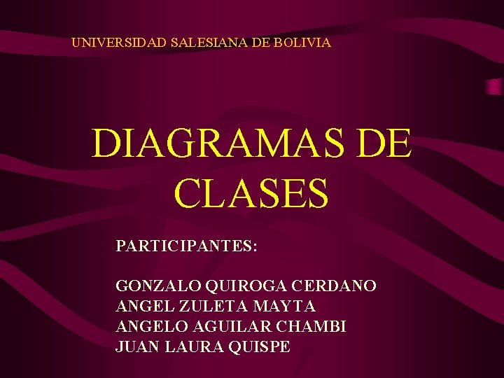 UNIVERSIDAD SALESIANA DE BOLIVIA DIAGRAMAS DE CLASES PARTICIPANTES: GONZALO QUIROGA CERDANO ANGEL ZULETA MAYTA