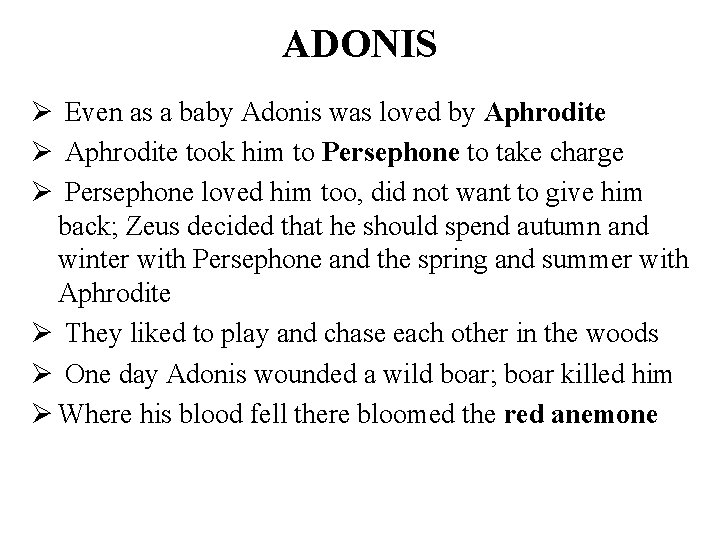 ADONIS Ø Even as a baby Adonis was loved by Aphrodite Ø Aphrodite took