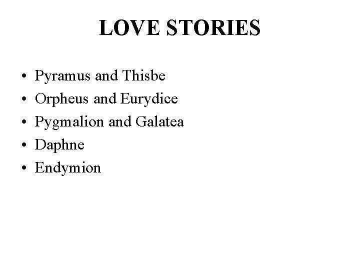 LOVE STORIES • • • Pyramus and Thisbe Orpheus and Eurydice Pygmalion and Galatea