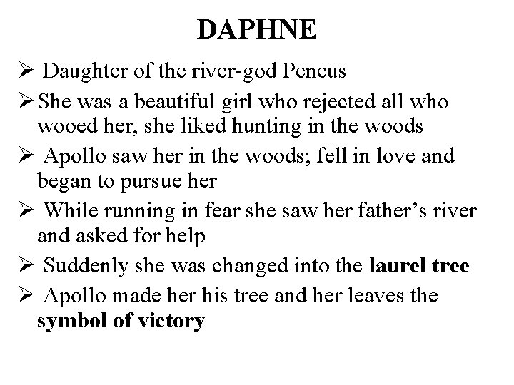 DAPHNE Ø Daughter of the river-god Peneus Ø She was a beautiful girl who