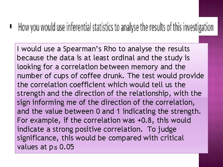 I would use a Spearman’s Rho to analyse the results because the data is