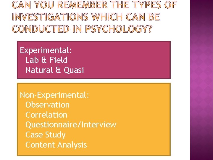 Experimental: Lab & Field Natural & Quasi Non‐Experimental: Observation Correlation Questionnaire/Interview Case Study Content