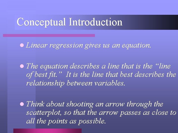 Conceptual Introduction l Linear regression gives us an equation. l The equation describes a