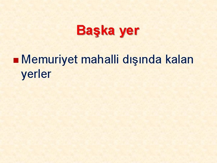 Başka yer n Memuriyet yerler mahalli dışında kalan 