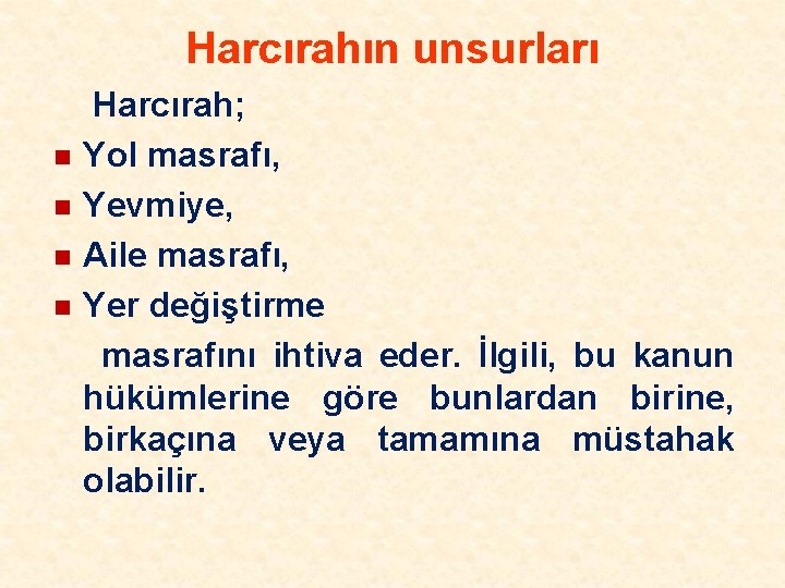 Harcırahın unsurları n n Harcırah; Yol masrafı, Yevmiye, Aile masrafı, Yer değiştirme masrafını ihtiva