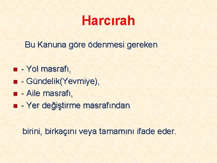 Harcırah Bu Kanuna göre ödenmesi gereken n n - Yol masrafı, - Gündelik(Yevmiye), -