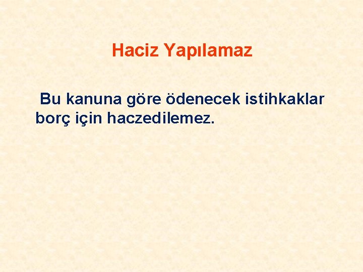 Haciz Yapılamaz Bu kanuna göre ödenecek istihkaklar borç için haczedilemez. 