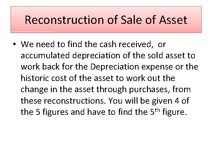 Reconstruction of Sale of Asset • We need to find the cash received, or